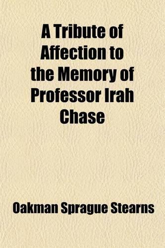 A Tribute of Affection to the Memory of Professor Irah Chase