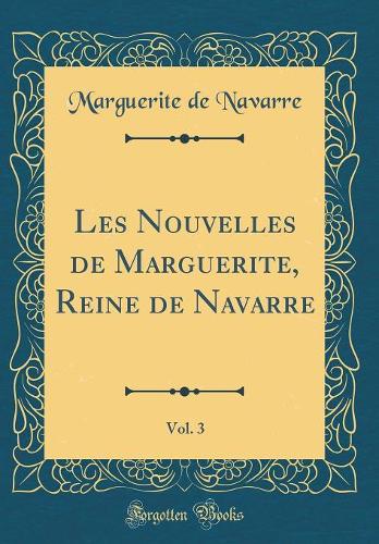 Les Nouvelles de Marguerite, Reine de Navarre, Vol. 3 (Classic Reprint)