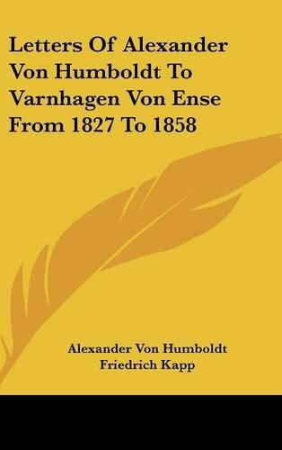 Letters Of Alexander Von Humboldt To Varnhagen Von Ense From 1827 To 1858