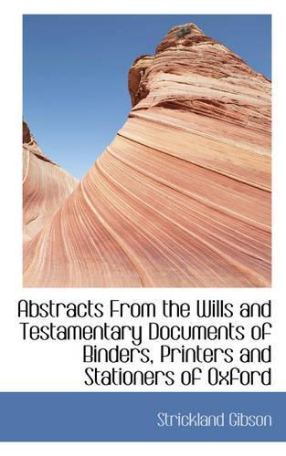 Abstracts from the Wills and Testamentary Documents of Binders, Printers and Stationers of Oxford