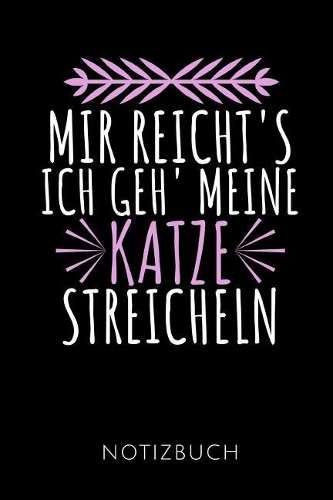 Mir Reicht's Ich Geh' Meine Katze Streicheln Notizbuch: Notizbuch mit 110 linierten Seiten für Katzenfreunde - Geschenkidee - Format 6x9 DIN A5 - Soft cover matt