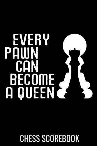 Every Pawn can become a Queen - Chess Scorebook
