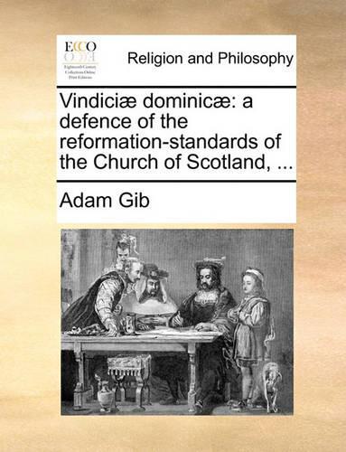 Vindiciae Dominicae: A Defence of the Reformation-Standards of the Church of Scotland, ...(English)