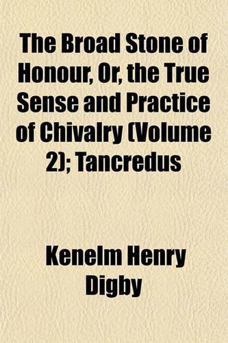 The Broad Stone of Honour, Or, the True Sense and Practice of Chivalry (Volume 2); Tancredus: (English)