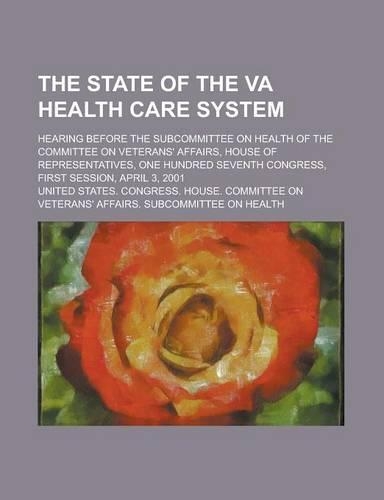 The State of the Va Health Care System; Hearing Before the Subcommittee on Health of the Committee on Veterans' Affairs, House of Representatives, One: (English)