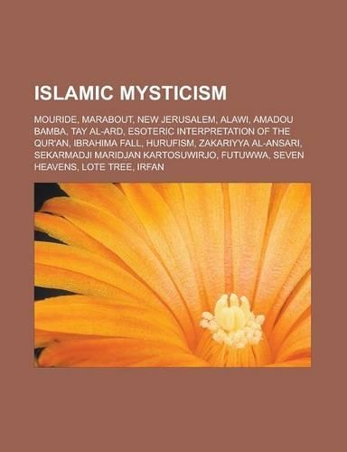 Islamic Mysticism: Mouride, Marabout, New Jerusalem, Alawi, Amadou Bamba, Tay Al-Ard, Esoteric Interpretation of the Qur'an, Ibrahima Fall, Hurufism, Zakariyya Al-Ansa(English)