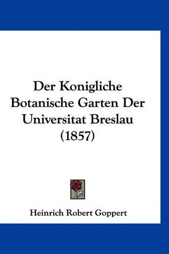 Der Konigliche Botanische Garten Der Universitat Breslau (1857): (German)