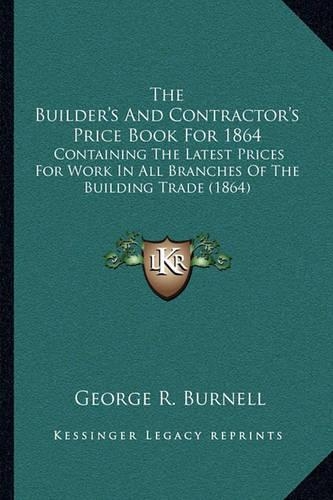 The Builder's And Contractor's Price Book For 1864