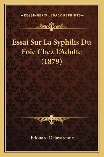 Essai Sur La Syphilis Du Foie Chez L'Adulte (1879): (French)