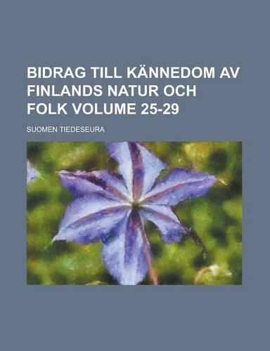 Bidrag Till Kannedom AV Finlands Natur Och Folk Volume 25-29: (English)