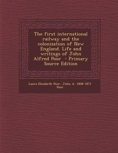 The First International Railway and the Colonization of New England. Life and Writings of John Alfred Poor