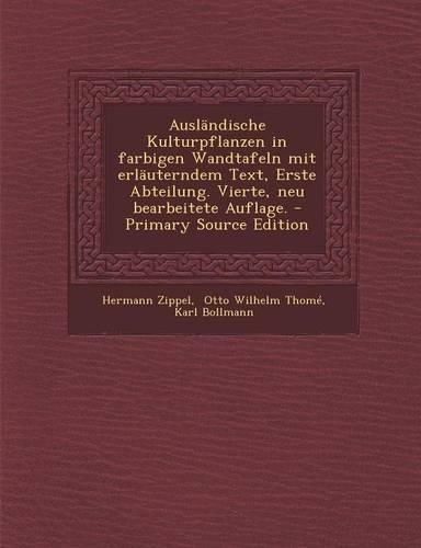 Auslandische Kulturpflanzen in Farbigen Wandtafeln Mit Erlauterndem Text, Erste Abteilung. Vierte, Neu Bearbeitete Auflage. - Primary Source Edition