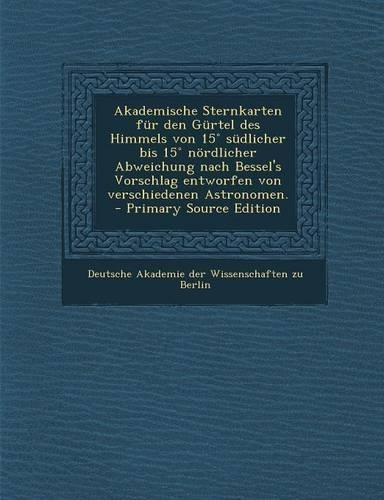 Akademische Sternkarten Fur Den Gurtel Des Himmels Von 15 Sudlicher Bis 15 Nordlicher Abweichung Nach Bessel's Vorschlag Entworfen Von Verschiedenen a