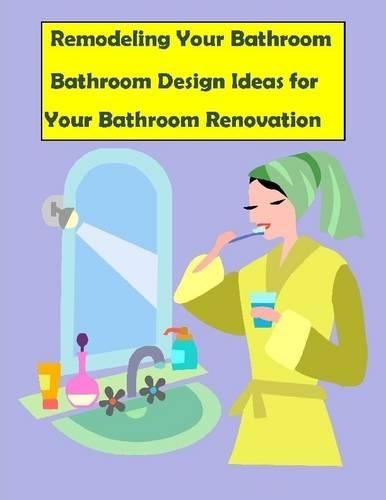 Remodeling Your Bathroom: Bathroom Design Ideas for Your Bathroom Renovation