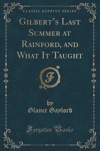 Gilberts Last Summer at Rainford, and What It Taught (Classic Reprint)