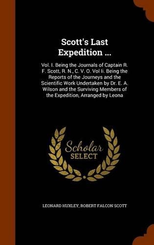 Scott's Last Expedition ...: Vol. I. Being the Journals of Captain R. F. Scott, R. N., C. V. O. Vol Ii. Being the Reports of the Journeys and the Scientific Work Undertaken by D(English)
