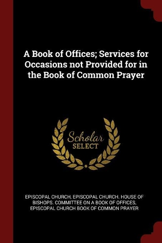 A Book of Offices; Services for Occasions Not Provided for in the Book of Common Prayer
