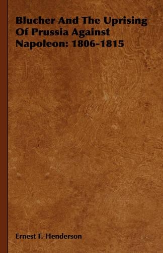 Blucher And The Uprising Of Prussia Against Napoleon