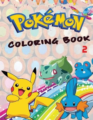 Pokemon Coloring Book 2: How to Draw Pokemon, Dot to Dot and Amazing Pokemon Math Pages for Children Aged 3+. an A4 62 Page Book for Any Avid Fan of Pokemon Go
