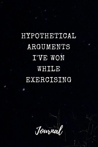 Hypothetical Arguments I've Won While Exercising Journal