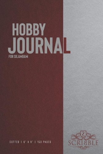 Hobby Journal for Silambam: 150-page dotted grid Journal with individually numbered pages for Hobbyists and Outdoor Activities . Matte and color cover. Classical/Modern design.(991 Hobby Journal)