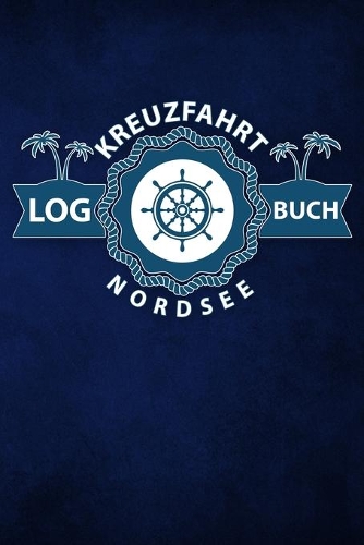 Kreuzfahrt Logbuch Nordsee: Tagebuch für eine Nordsee Kreuzfahrt. Reisetagebuch für 60 Reisetage auf dem Schiff für Urlaub Reiseerinnerungen der schönsten Kreuzfahrten und Schi