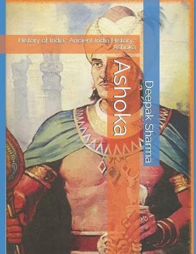 Ashoka: History of India: Ancient India History: Ashoka
