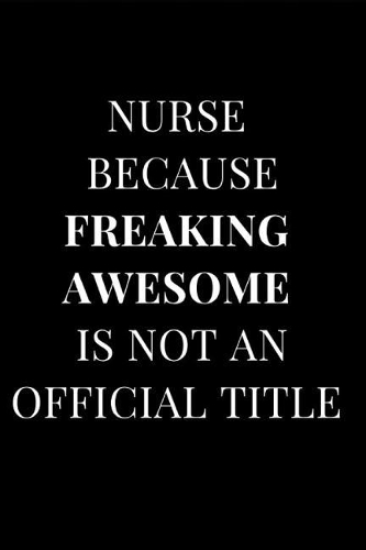 Nurse Because Freaking Awesome Isn't an Official Title