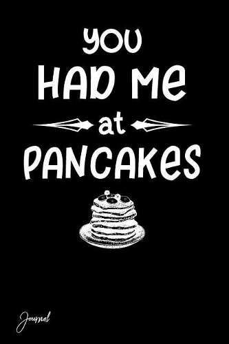 You Had Me at Pancakes Journal: 130 Blank Lined Pages - 6 X 9 Notebook with Cute Pancake Print on the Cover