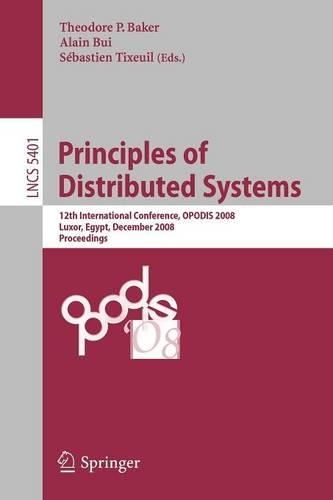 Principles of Distributed Systems: 12th International Conference, OPODIS 2008, Luxor, Egypt, December 15-18, 2008. Proceedings(Theoretical Computer Science and General Issues)