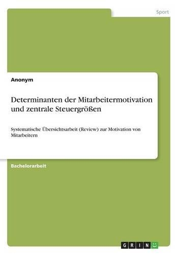 Determinanten der Mitarbeitermotivation und zentrale Steuergrößen