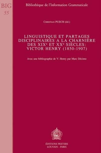 Linguistique Et Partages Disciplinaires a La Charniere Des XIXe Et XXe Siecles: Victor Henry (1850-1907): Victor Henry (1850-1907)(v.55 Bibliotheque de l'Information Grammaticale)