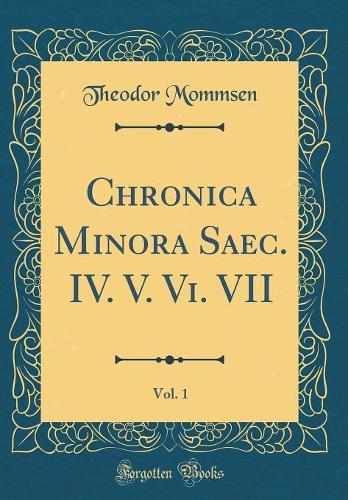 Chronica Minora Saec. IV. V. Vi. VII, Vol. 1 (Classic Reprint)