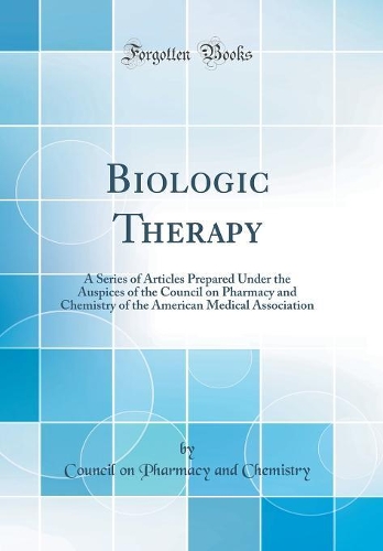 Biologic Therapy: A Series of Articles Prepared Under the Auspices of the Council on Pharmacy and Chemistry of the American Medical Association (Classic Reprint)