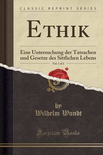 Ethik, Vol. 1 of 2: Eine Untersuchung Der Tatsachen Und Gesetze Des Sittlichen Lebens (Classic Reprint)