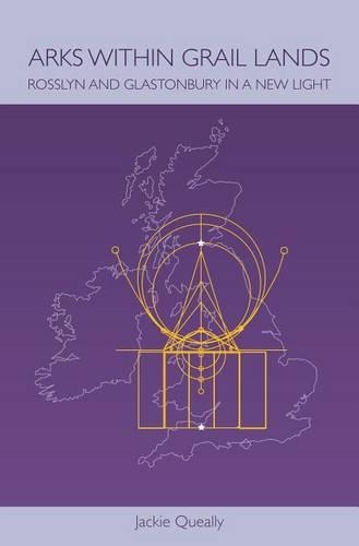 Arks Within Grail Lands: Rosslyn and Glastonbury in a New Light