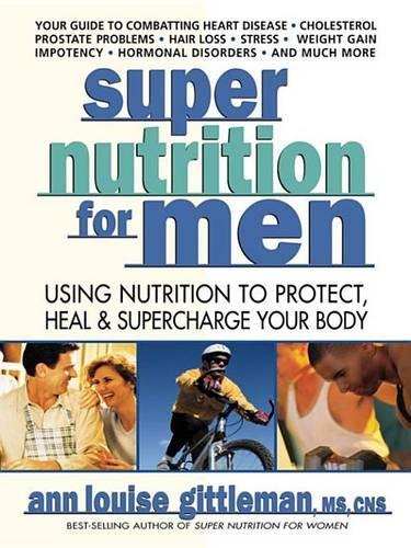 Super Nutrition for Men: Using Nutrition to Protect, Heal, and Supercharge Your Body
