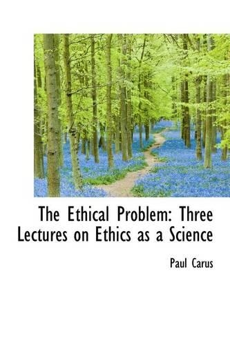 The Ethical Problem: Three Lectures on Ethics as a Science(English)