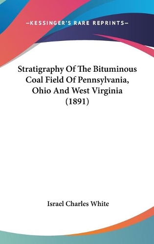 Stratigraphy Of The Bituminous Coal Field Of Pennsylvania, Ohio And West Virginia (1891)