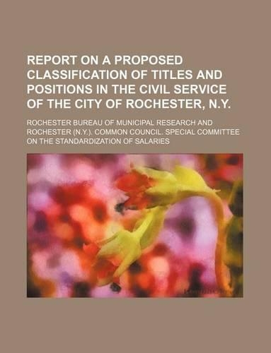 Report on a Proposed Classification of Titles and Positions in the Civil Service of the City of Rochester, N.Y.