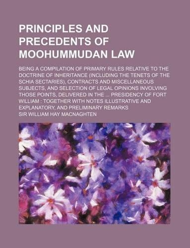 Principles and Precedents of Moohummudan Law; Being a Compilation of Primary Rules Relative to the Doctrine of Inheritance (Including the Tenets of Th: (English)