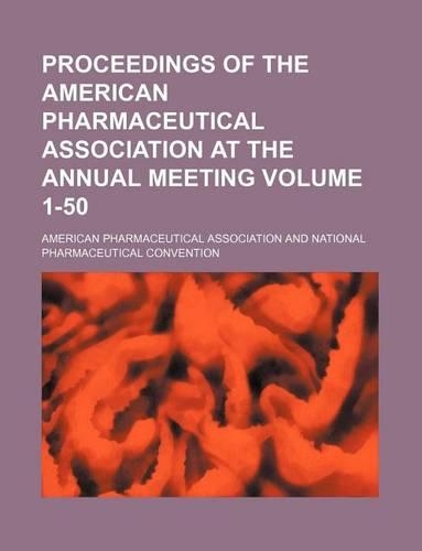 Proceedings of the American Pharmaceutical Association at the Annual Meeting Volume 1-50