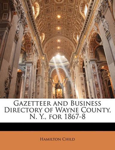 Gazetteer and Business Directory of Wayne County, N. Y., for 1867-8: (English)