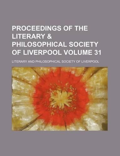 Proceedings of the Literary & Philosophical Society of Liverpool Volume 31: (English)