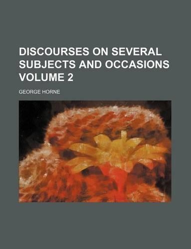 Discourses on Several Subjects and Occasions Volume 2
