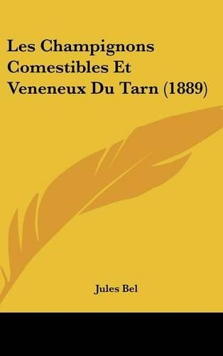 Les Champignons Comestibles Et Veneneux Du Tarn (1889): (French)
