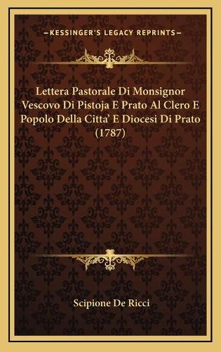 Lettera Pastorale Di Monsignor Vescovo Di Pistoja E Prato Al Clero E Popolo Della Citta' E Diocesi Di Prato (1787)