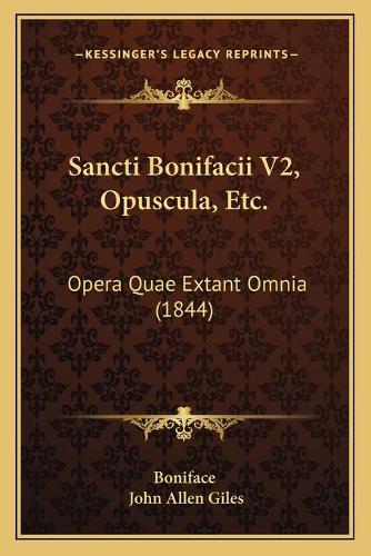 Sancti Bonifacii V2, Opuscula, Etc.