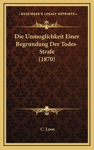Die Unmoglichkeit Einer Begrundung Der Todes-Strafe (1870)