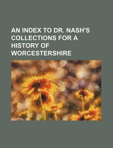 An Index to Dr. Nash's Collections for a History of Worcestershire